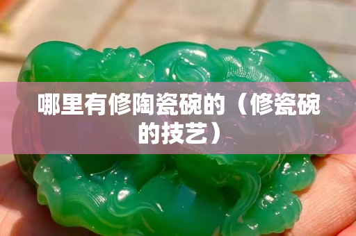 哪里有修陶瓷碗的（修瓷碗的技藝）