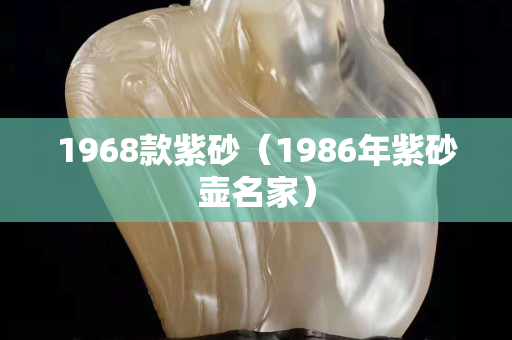 1968款紫砂（1986年紫砂壺名家）