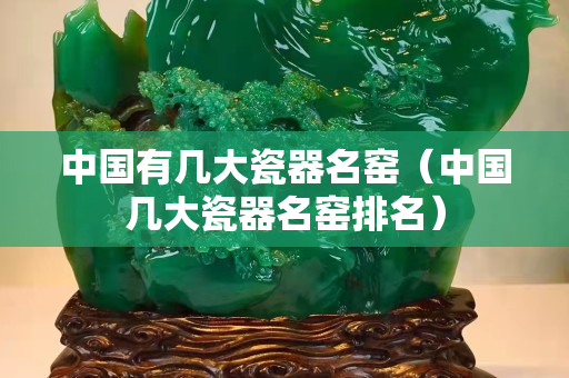 中國有幾大瓷器名窯（中國幾大瓷器名窯排名）