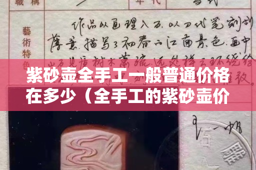 紫砂壺全手工一般普通價格在多少（全手工的紫砂壺價格）