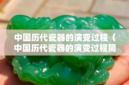 中國歷代瓷器的演變過程（中國歷代瓷器的演變過程簡介）
