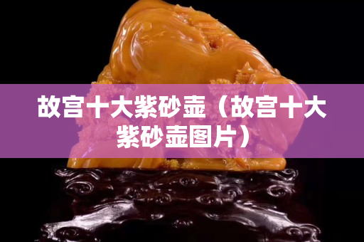 故宮十大紫砂壺（故宮十大紫砂壺圖片）