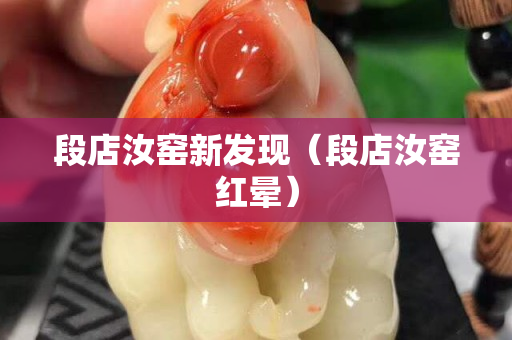 段店汝窯新發現（段店汝窯紅暈）