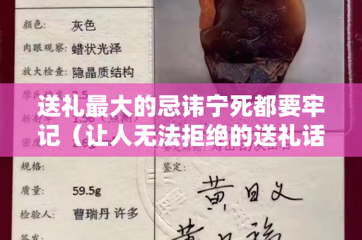 送禮最大的忌諱寧死都要牢記（讓人無法拒絕的送禮話術(shù)）