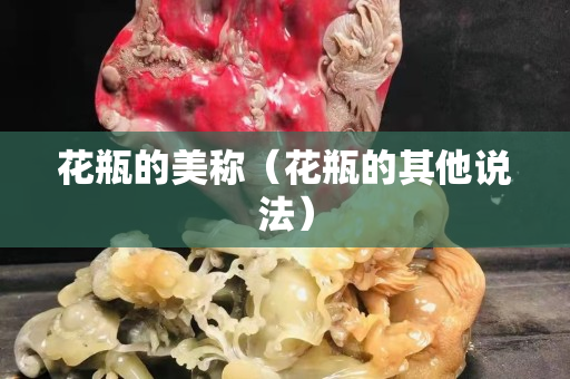花瓶的美稱（花瓶的其他說法）