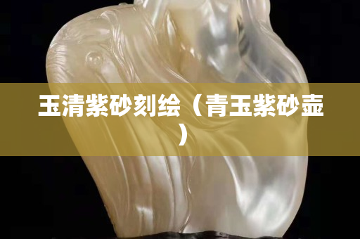 玉清紫砂刻繪（青玉紫砂壺）