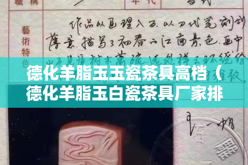 德化羊脂玉玉瓷茶具高檔（德化羊脂玉白瓷茶具廠家排名）