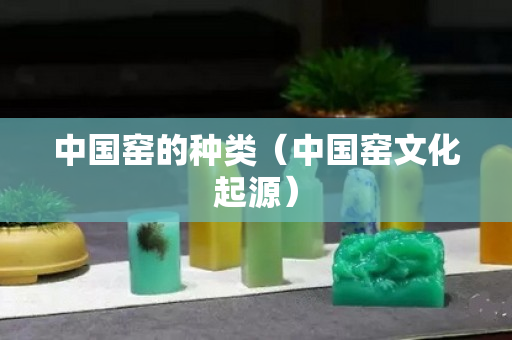 中國窯的種類（中國窯文化起源）