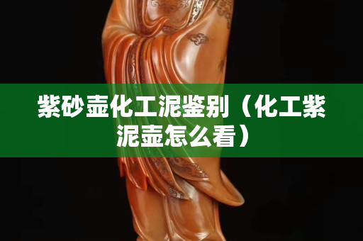 紫砂壺化工泥鑒別（化工紫泥壺怎么看）