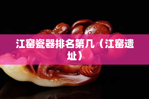 江窯瓷器排名第幾（江窯遺址）