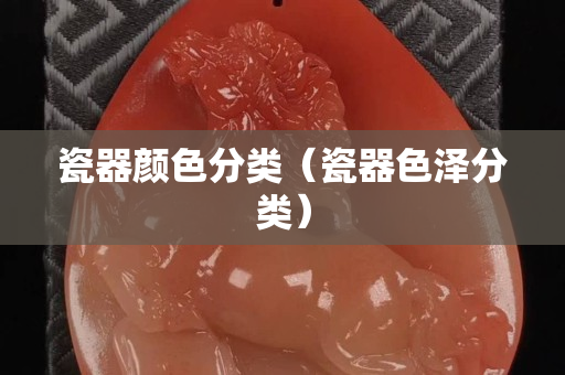 瓷器顏色分類（瓷器色澤分類）