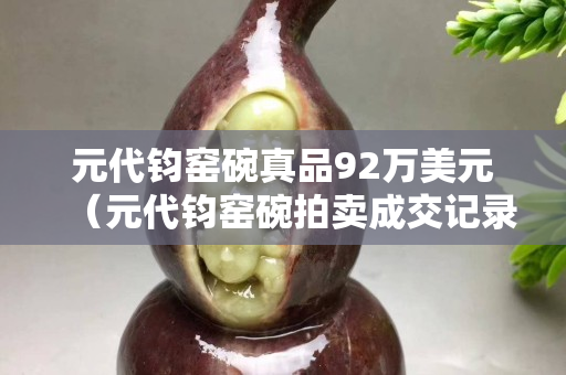 元代鈞窯碗真品92萬美元（元代鈞窯碗拍賣成交記錄）