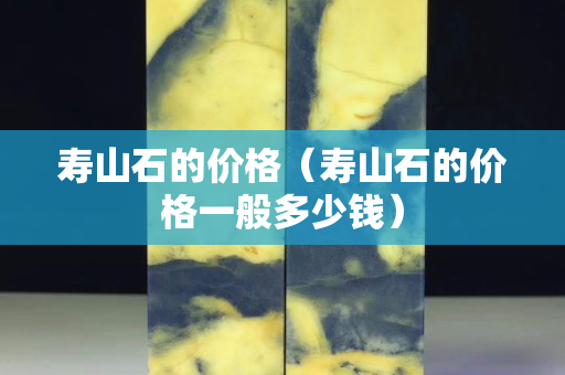 壽山石的價(jià)格（壽山石的價(jià)格一般多少錢）