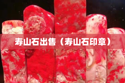 壽山石出售（壽山石印章）