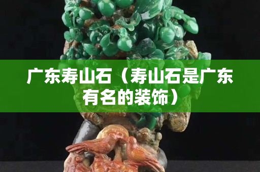 廣東壽山石（壽山石是廣東有名的裝飾）