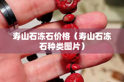 壽山石凍石價(jià)格（壽山石凍石種類(lèi)圖片）