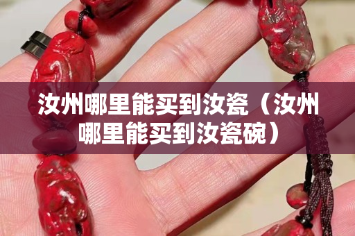 汝州哪里能買到汝瓷（汝州哪里能買到汝瓷碗）