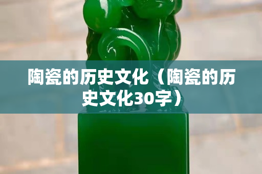 陶瓷的歷史文化（陶瓷的歷史文化30字）