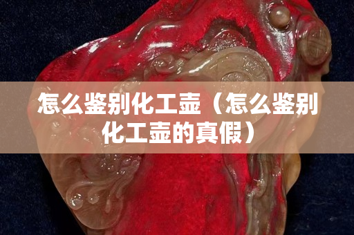 怎么鑒別化工壺（怎么鑒別化工壺的真假）
