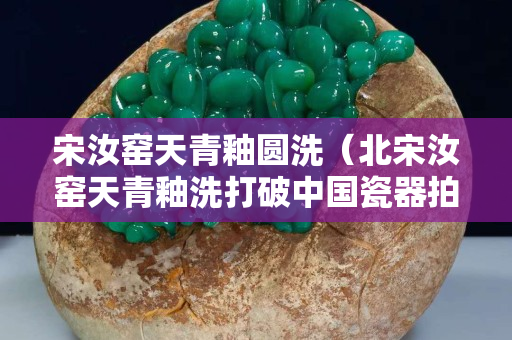 宋汝窯天青釉圓洗（北宋汝窯天青釉洗打破中國瓷器拍賣世界紀錄）