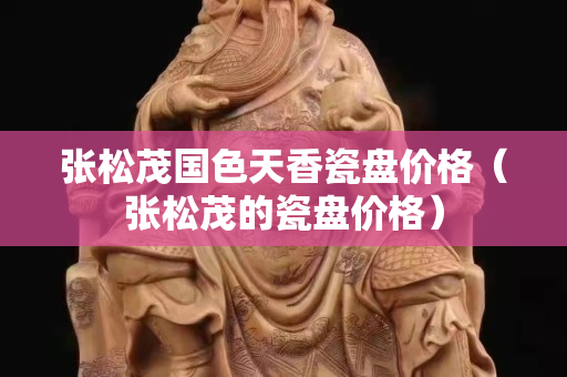張松茂國色天香瓷盤價格（張松茂的瓷盤價格）