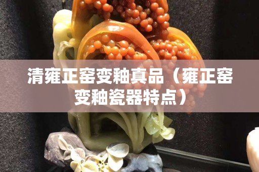 清雍正窯變釉真品（雍正窯變釉瓷器特點(diǎn)）