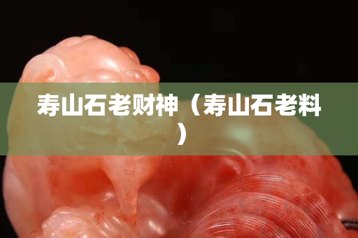 壽山石老財神（壽山石老料）