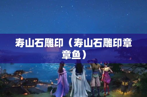 壽山石雕印（壽山石雕印章章魚）