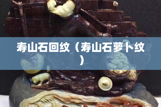 壽山石回紋（壽山石蘿卜紋）