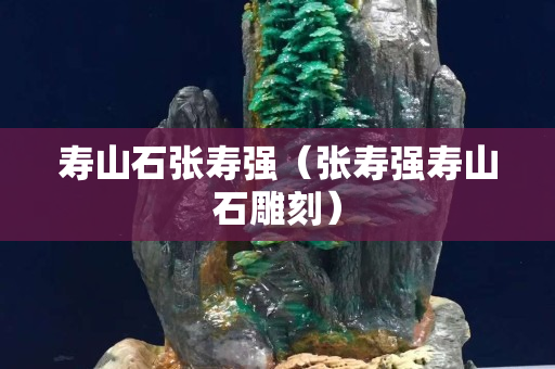 壽山石張壽強（張壽強壽山石雕刻）