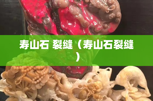 壽山石 裂縫（壽山石裂縫）