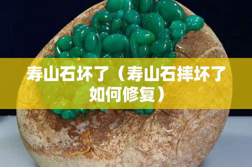 壽山石壞了（壽山石摔壞了如何修復）