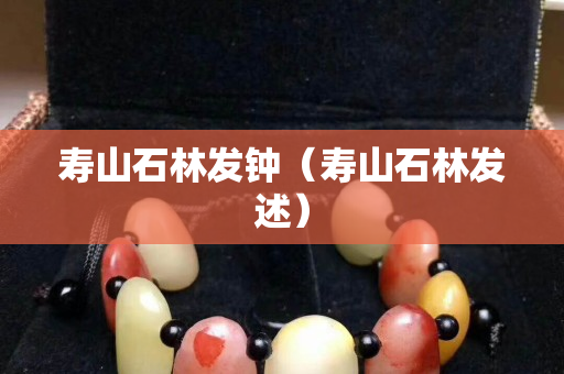 壽山石林發鐘（壽山石林發述）