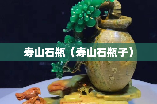 壽山石瓶（壽山石瓶子）