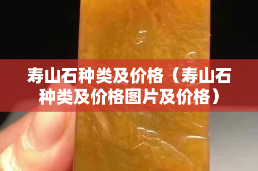 壽山石種類及價格（壽山石種類及價格圖片及價格）