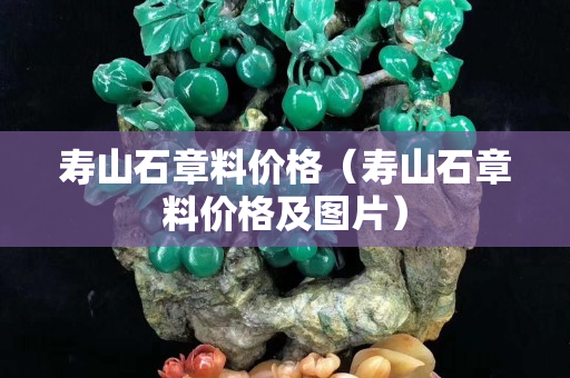 壽山石章料價(jià)格（壽山石章料價(jià)格及圖片）
