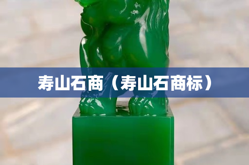 壽山石商（壽山石商標(biāo)）