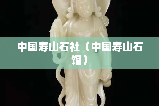中國壽山石社（中國壽山石館）