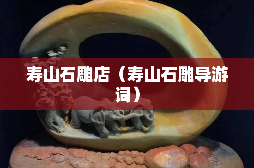 壽山石雕店（壽山石雕導游詞）