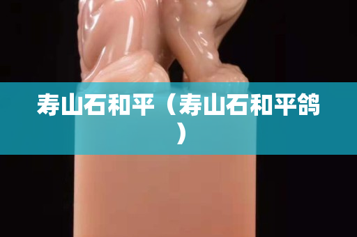 壽山石和平（壽山石和平鴿）