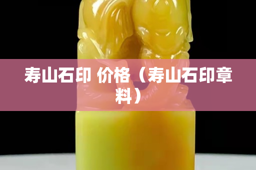 壽山石印 價格（壽山石印章料）