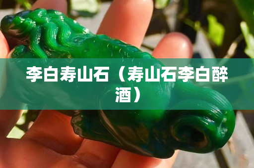 李白壽山石（壽山石李白醉酒）