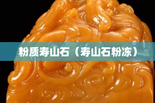 粉質壽山石（壽山石粉凍）