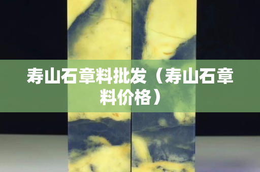 壽山石章料批發(fā)（壽山石章料價格）