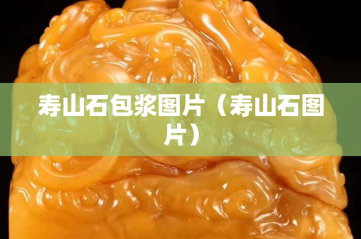 壽山石包漿圖片（壽山石圖片）