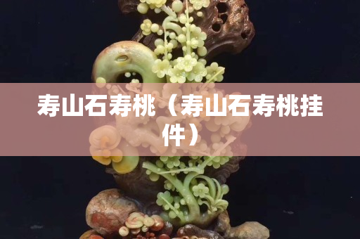 壽山石壽桃（壽山石壽桃掛件）