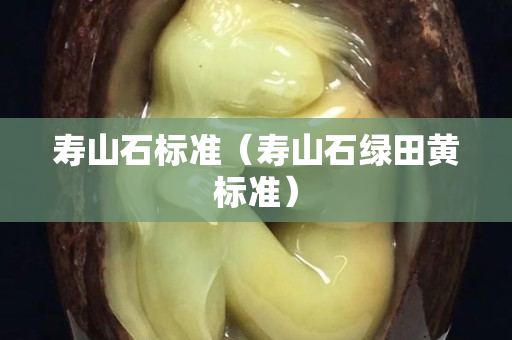 壽山石標準（壽山石綠田黃標準）