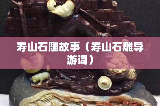 壽山石雕故事（壽山石雕導游詞）