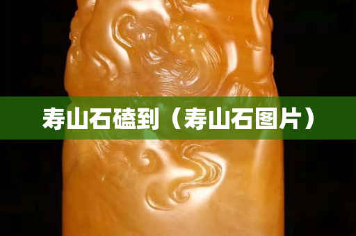 壽山石磕到（壽山石圖片）