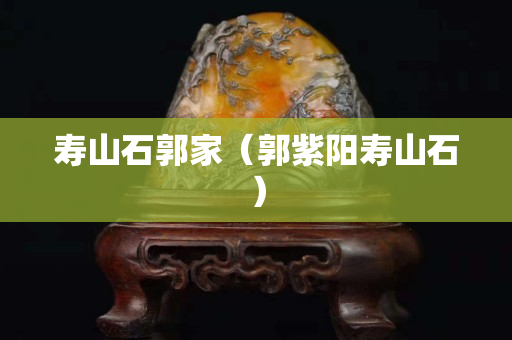 壽山石郭家（郭紫陽壽山石）